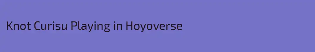 Knot Curisu Playing in Hoyoverse